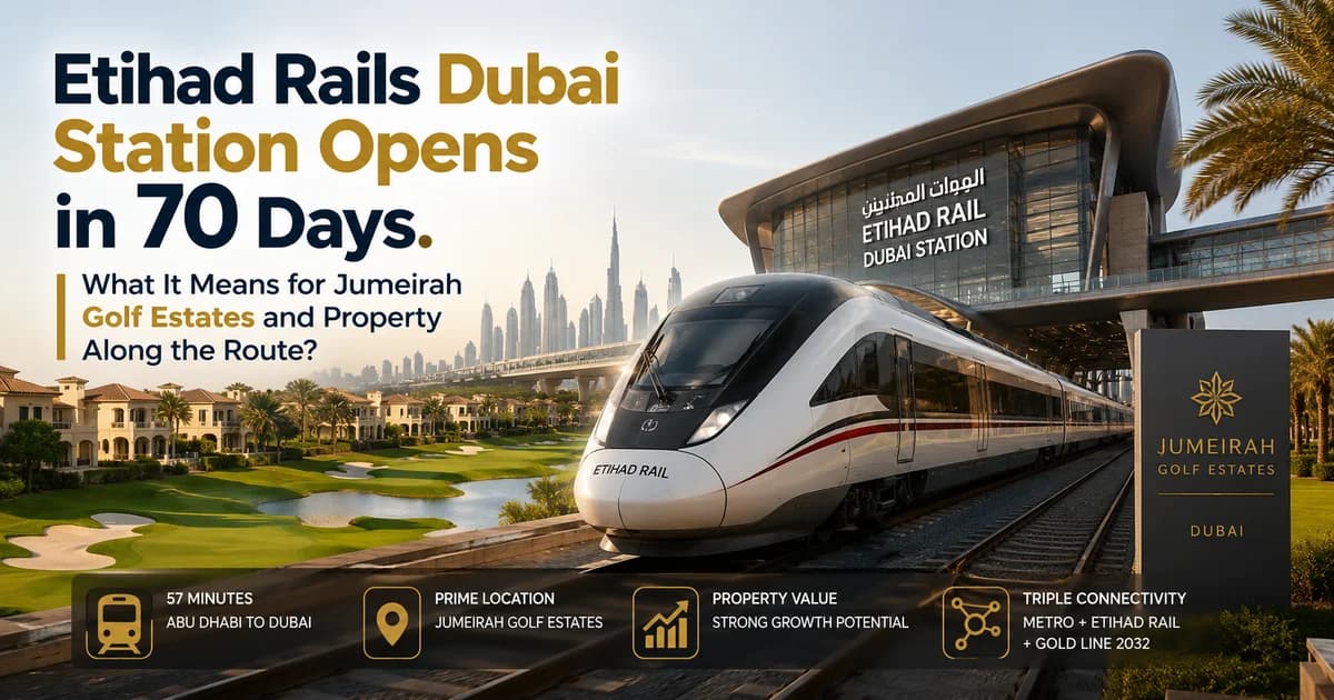 Etihad Rails Dubai Station Opens in 70 Days. What It Means for Jumeirah Golf Estates and Property Along the Route?